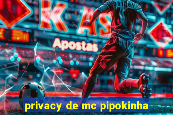 privacy de mc pipokinha